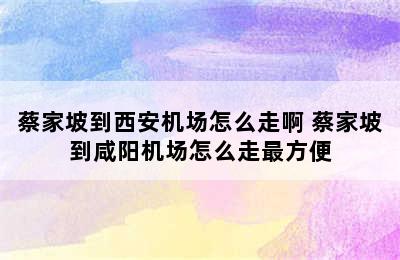 蔡家坡到西安机场怎么走啊 蔡家坡到咸阳机场怎么走最方便